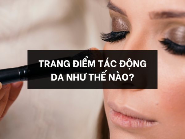 TRANG ĐIỂM TÁC ĐỘNG LÊN DA