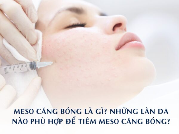MESO CĂNG BÓNG LÀ GÌ? NHỮNG LÀN DA NÀO PHÙ HỢP ĐỂ TIÊM MESO CĂNG BÓNG?