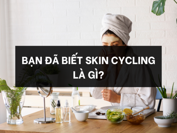 Bạn đã biết skin cycling là gì?