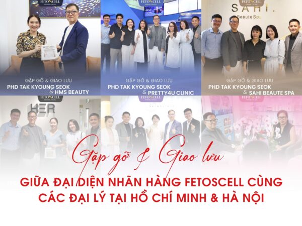 |FETOSCELL TOUR 2025| GẶP GỠ VÀ GIAO LƯU GIỮA ĐẠI DIỆN NHÃN HÀNG FETOSCELL CÙNG CÁC ĐẠI LÝ TẠI HỒ CHÍ MINH & HÀ NỘI