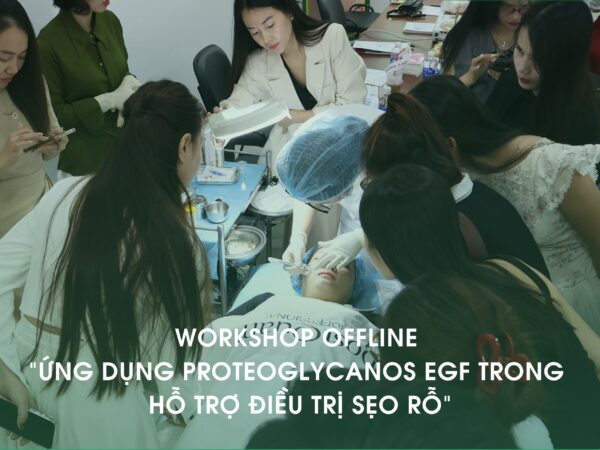 WORKSHOP “ỨNG DỤNG PROTEOGLYCANOS EGF TRONG HỖ TRỢ ĐIỀU TRỊ SẸO RỖ” DIỄN RA THÀNH CÔNG RỰC RỠ TẠI HỒ CHÍ MINH & HÀ NỘI