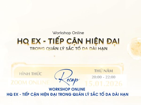 |RECAP| WORKSHOP ONLINE “HQ EX – TIẾP CẬN HIỆN ĐẠI TRONG QUẢN LÝ SẮC TỐ DA DÀI HẠN”