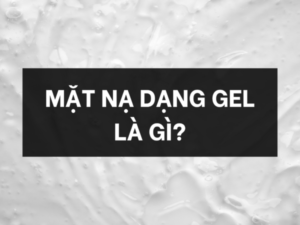 Mặt nạ dạng gel là gì?