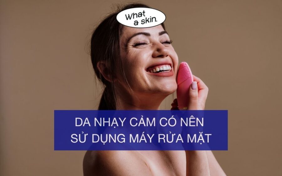 Da nhạy cảm có nên dùng máy rửa mặt?