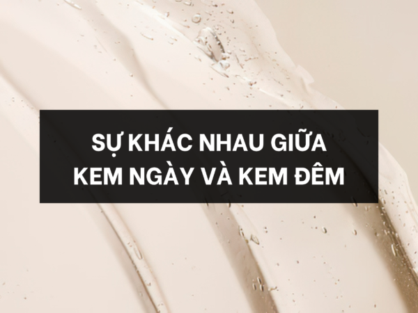 Sự khác nhau giữa kem ngày và kem đêm