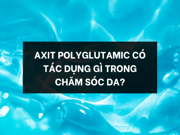 Tác dụng axit polyglutamic trong chăm sóc da