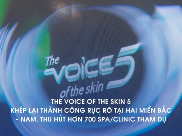 THE VOICE OF THE SKIN 5 DIỄN RA THÀNH CÔNG RỰC RỠ VỚI SỰ THAM GIA CỦA HƠN 1000 CHỦ SPA TOÀN QUỐC