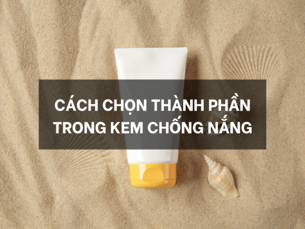 Cách chọn thành phần trong kem chống nắng?