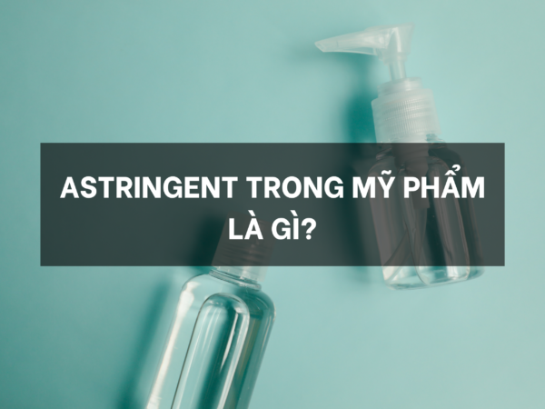Astringent trong mỹ phẩm là gì?