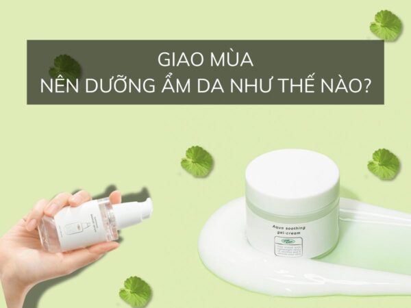 Giao mùa nên dưỡng ẩm da như thế nào