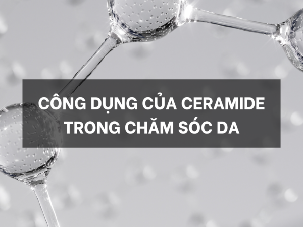 Công dụng của ceramide trong chăm sóc da