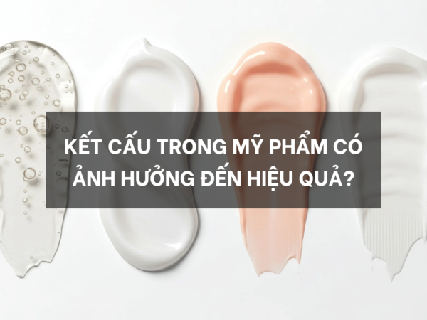 Kết cấu trong mỹ phẩm có ảnh hưởng đến hiệu quả?